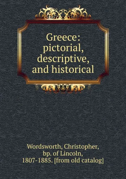 Обложка книги Greece: pictorial, descriptive, and historical, Christopher Wordsworth