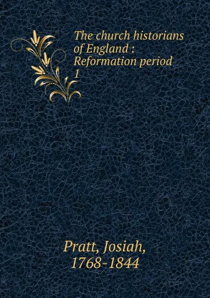 Обложка книги The church historians of England : Reformation period. 1, Josiah Pratt