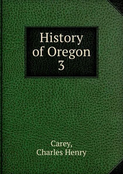 Обложка книги History of Oregon. 3, Charles Henry Carey