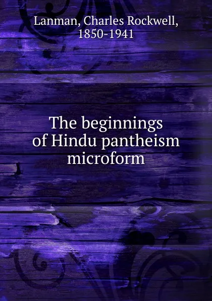 Обложка книги The beginnings of Hindu pantheism microform, Charles Rockwell Lanman