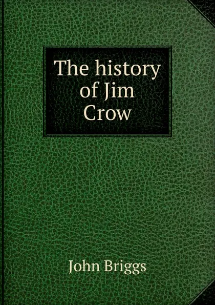 Обложка книги The history of Jim Crow, John Briggs