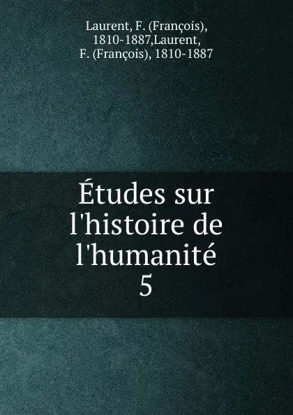 Обложка книги Etudes sur l.histoire de l.humanite. 5, François Laurent