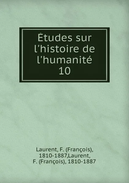 Обложка книги Etudes sur l.histoire de l.humanite. 10, François Laurent