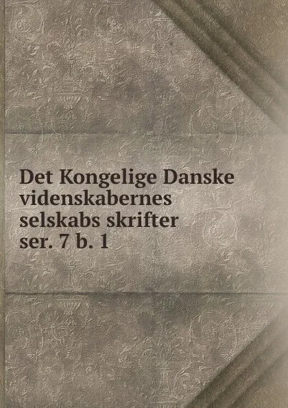 Обложка книги Det Kongelige Danske videnskabernes selskabs skrifter. ser. 7 b. 1, Kongelige Danske videnskabernes selskab