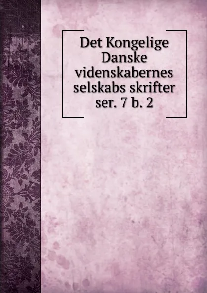 Обложка книги Det Kongelige Danske videnskabernes selskabs skrifter. ser. 7 b. 2, Kongelige Danske videnskabernes selskab