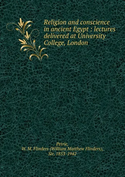 Обложка книги Religion and conscience in ancient Egypt : lectures delivered at University College, London, W. M. Flinders Petrie