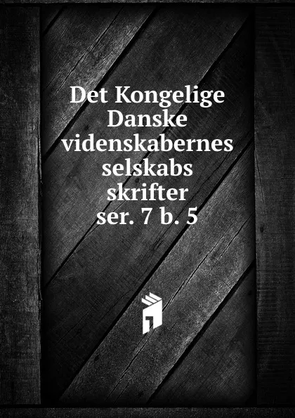 Обложка книги Det Kongelige Danske videnskabernes selskabs skrifter. ser. 7 b. 5, Kongelige Danske videnskabernes selskab