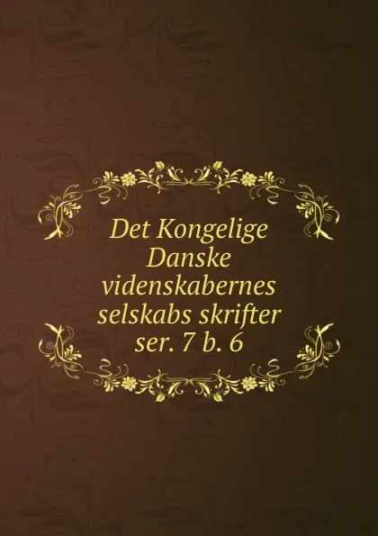 Обложка книги Det Kongelige Danske videnskabernes selskabs skrifter. ser. 7 b. 6, Kongelige Danske videnskabernes selskab