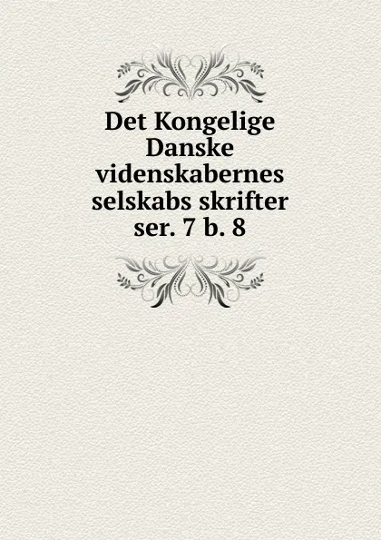 Обложка книги Det Kongelige Danske videnskabernes selskabs skrifter. ser. 7 b. 8, Kongelige Danske videnskabernes selskab