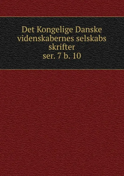 Обложка книги Det Kongelige Danske videnskabernes selskabs skrifter. ser. 7 b. 10, Kongelige Danske videnskabernes selskab