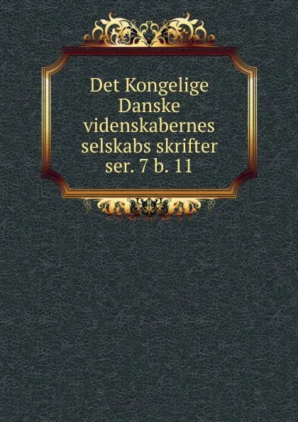 Обложка книги Det Kongelige Danske videnskabernes selskabs skrifter. ser. 7 b. 11, Kongelige Danske videnskabernes selskab