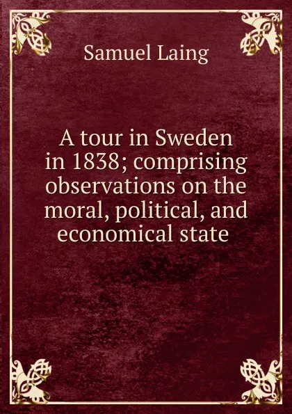 Обложка книги A tour in Sweden in 1838; comprising observations on the moral, political, and economical state ., Samuel Laing