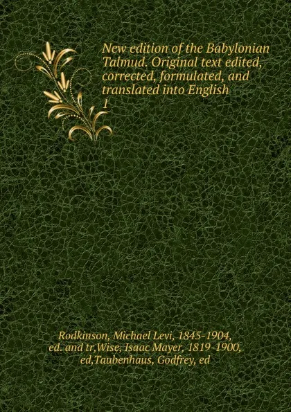 Обложка книги New edition of the Babylonian Talmud. Original text edited, corrected, formulated, and translated into English. 1, Michael Levi Rodkinson