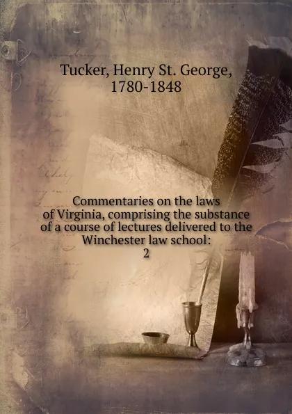 Обложка книги Commentaries on the laws of Virginia, comprising the substance of a course of lectures delivered to the Winchester law school:. 2, Henry St. George Tucker