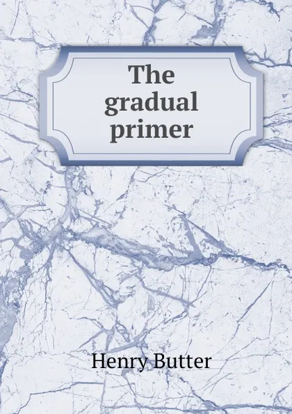 Обложка книги The gradual primer, Henry Butter