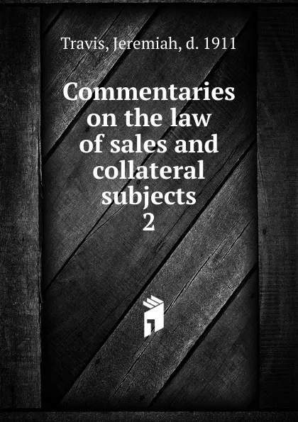 Обложка книги Commentaries on the law of sales and collateral subjects. 2, Jeremiah Travis