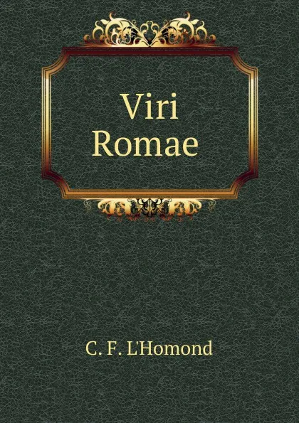 Обложка книги Viri Romae ., C.F. l'Homond