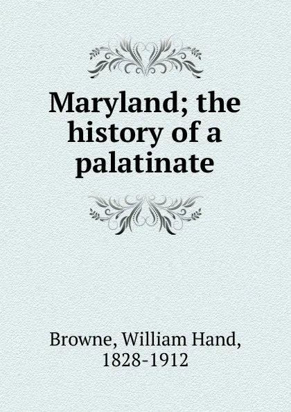 Обложка книги Maryland; the history of a palatinate, William Hand Browne