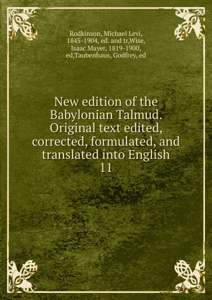 Обложка книги New edition of the Babylonian Talmud. Original text edited, corrected, formulated, and translated into English. 11, Michael Levi Rodkinson