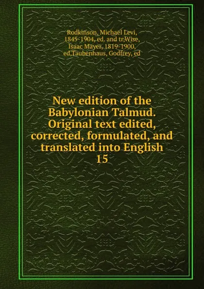 Обложка книги New edition of the Babylonian Talmud. Original text edited, corrected, formulated, and translated into English. 15, Michael Levi Rodkinson