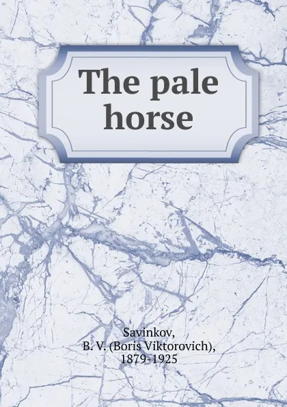 Обложка книги The pale horse, Boris Viktorovich Savinkov