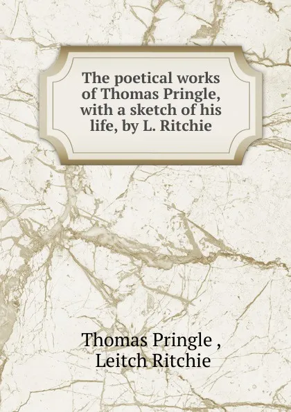 Обложка книги The poetical works of Thomas Pringle, with a sketch of his life, by L. Ritchie, Thomas Pringle