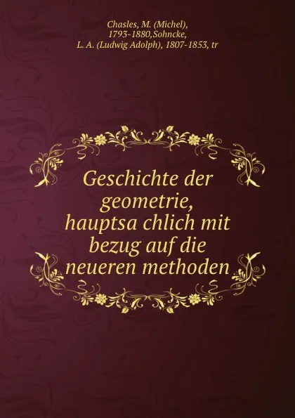 Обложка книги Geschichte der geometrie, hauptsachlich mit bezug auf die neueren methoden, Michel Chasles