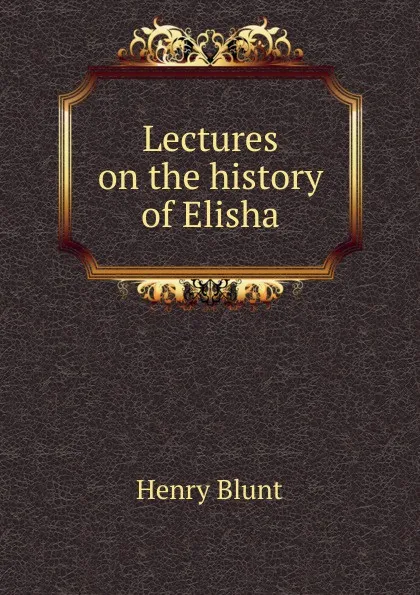 Обложка книги Lectures on the history of Elisha, Henry Blunt