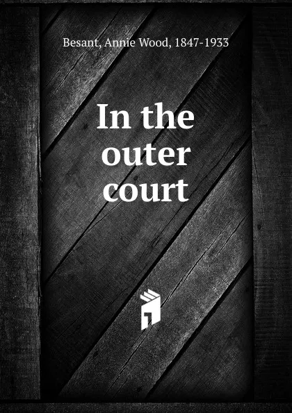 Обложка книги In the outer court, Annie Wood Besant