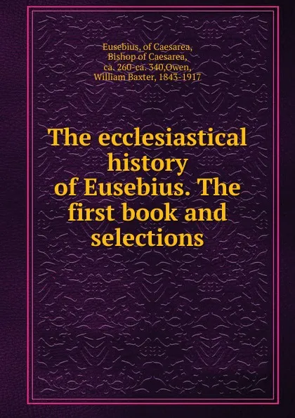 Обложка книги The ecclesiastical history of Eusebius. The first book and selections, Eusebius