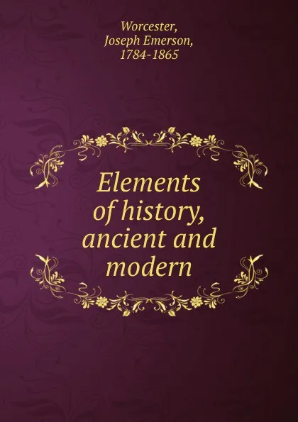 Обложка книги Elements of history, ancient and modern, Joseph Emerson Worcester