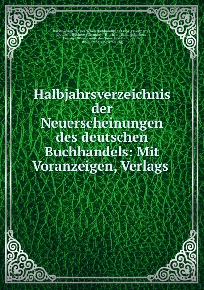 Обложка книги Halbjahrsverzeichnis der Neuerscheinungen des deutschen Buchhandels: Mit Voranzeigen, Verlags ., Germany