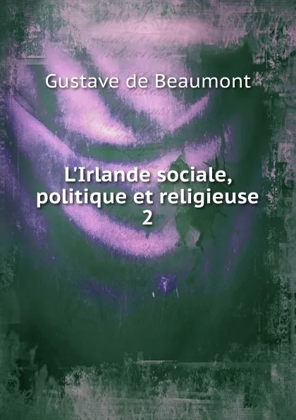 Обложка книги L.Irlande sociale, politique et religieuse. 2, Gustave de Beaumont