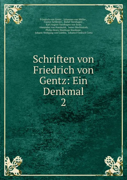 Обложка книги Schriften von Friedrich von Gentz: Ein Denkmal. 2, Friedrich von Gentz