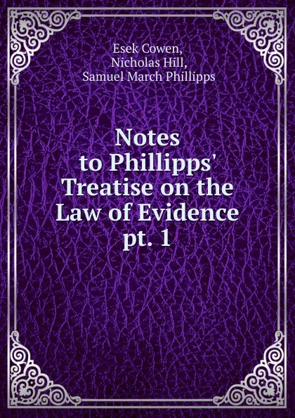 Обложка книги Notes to Phillipps. Treatise on the Law of Evidence. pt. 1, Esek Cowen