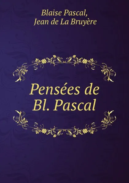 Обложка книги Pensees de Bl. Pascal, Blaise Pascal