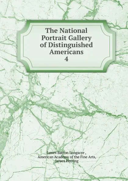 Обложка книги The National Portrait Gallery of Distinguished Americans. 4, James Barton Longacre