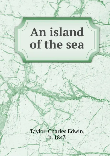 Обложка книги An island of the sea, Charles Edwin Taylor