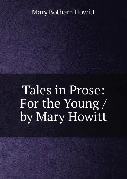 Обложка книги Tales in Prose: For the Young / by Mary Howitt, Howitt Mary Botham