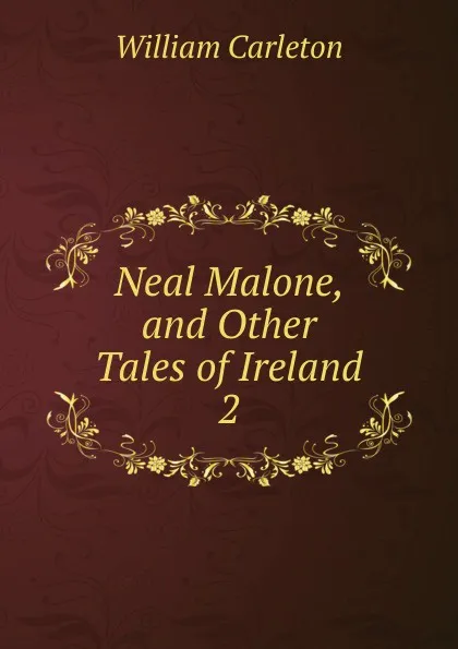 Обложка книги Neal Malone, and Other Tales of Ireland. 2, William Carleton