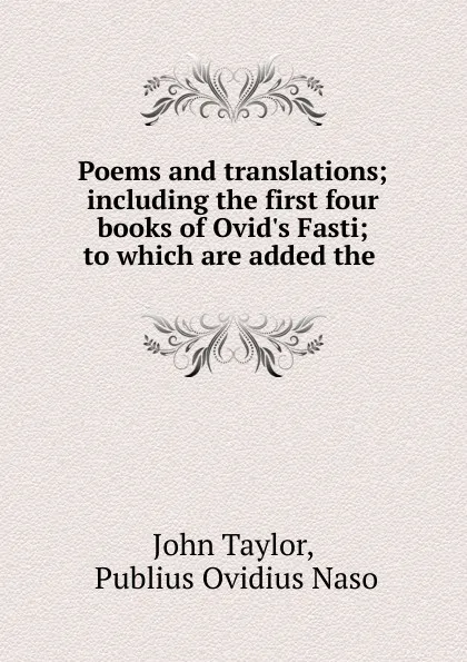 Обложка книги Poems and translations; including the first four books of Ovid.s Fasti; to which are added the ., John Taylor