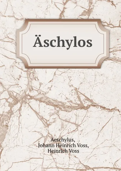 Обложка книги Aschylos, Johann Heinrich Voss