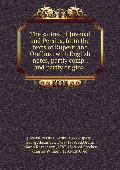 Обложка книги The satires of Juvenal and Persius, from the texts of Ruperti and Orellius: with English notes, partly comp., and partly original, Juvenal