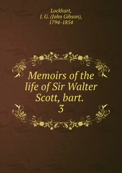 Обложка книги Memoirs of the life of Sir Walter Scott, bart. . 3, J. G. Lockhart