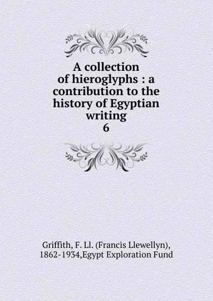 Обложка книги A collection of hieroglyphs : a contribution to the history of Egyptian writing. 6, Francis Llewellyn Griffith