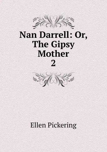 Обложка книги Nan Darrell: Or, The Gipsy Mother. 2, Ellen Pickering