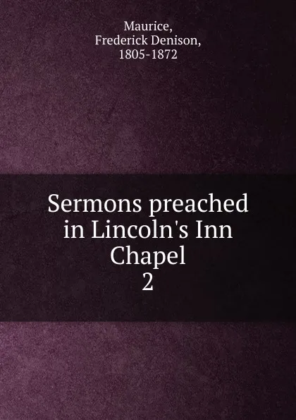 Обложка книги Sermons preached in Lincoln.s Inn Chapel. 2, Maurice Frederick Denison