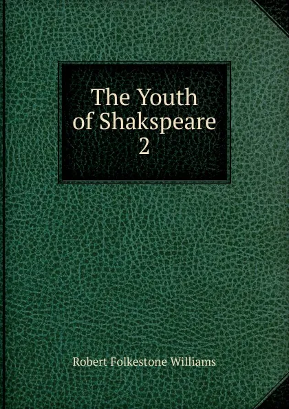 Обложка книги The Youth of Shakspeare. 2, Robert Folkestone Williams