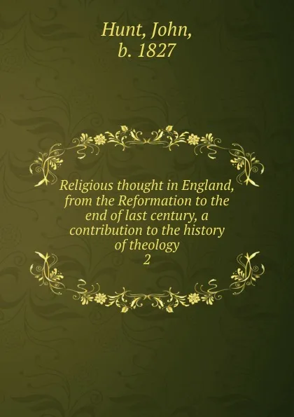 Обложка книги Religious thought in England, from the Reformation to the end of last century, a contribution to the history of theology. 2, John Hunt