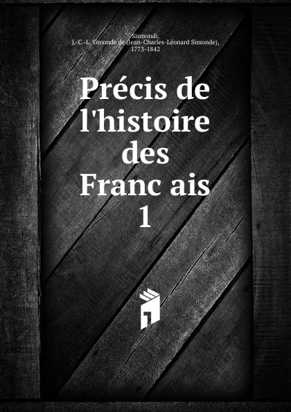 Обложка книги Precis de l.histoire des Francais. 1, J. C. L. Simonde de Sismondi